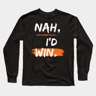 Nah, I'd Win Long Sleeve T-Shirt